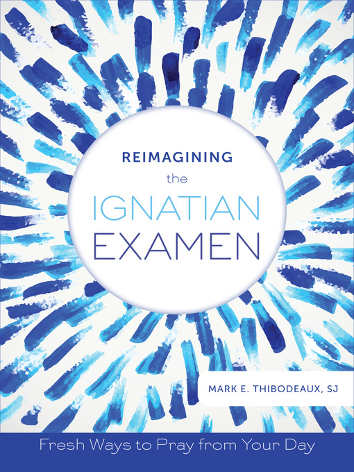 Title details for Reimagining the Ignatian Examen by Mark E. Thibodeaux - Available